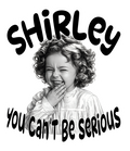Shirley You Can't Be Serious-Coming Soon!