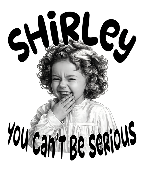 Shirley You Can't Be Serious-Coming Soon!